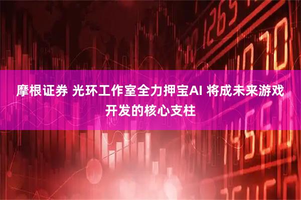 摩根证券 光环工作室全力押宝AI 将成未来游戏开发的核心支柱